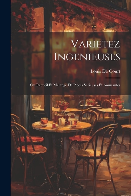 Varietez Ingenieuses: Ou Recueil Et Melange De Pieces Serieuses Et Amusantes