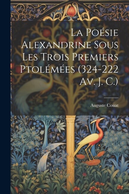 Front cover_La Poésie Alexandrine Sous Les Trois Premiers Ptolémées (324-222 Av. J. C.)