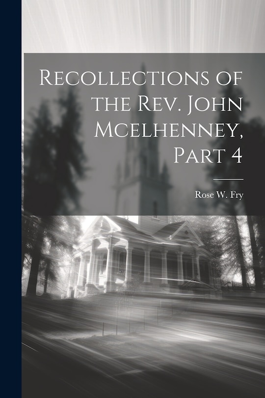 Front cover_Recollections of the Rev. John Mcelhenney, Part 4