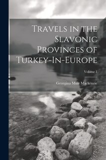Couverture_Travels in the Slavonic Provinces of Turkey-In-Europe; Volume 1