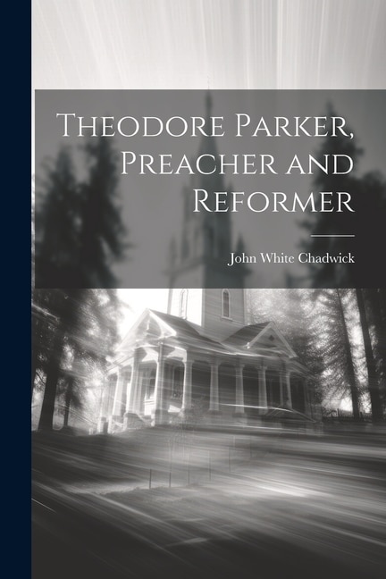 Front cover_Theodore Parker, Preacher and Reformer