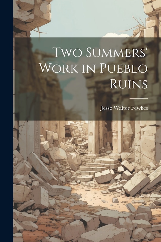 Front cover_Two Summers' Work in Pueblo Ruins