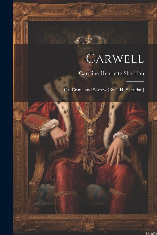 Carwell; Or, Crime and Sorrow [By C.H. Sheridan]