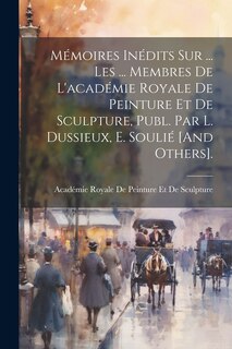 Front cover_Mémoires Inédits Sur ... Les ... Membres De L'académie Royale De Peinture Et De Sculpture, Publ. Par L. Dussieux, E. Soulié [And Others].