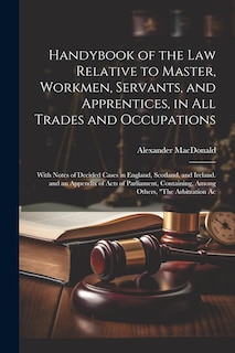 Front cover_Handybook of the Law Relative to Master, Workmen, Servants, and Apprentices, in All Trades and Occupations