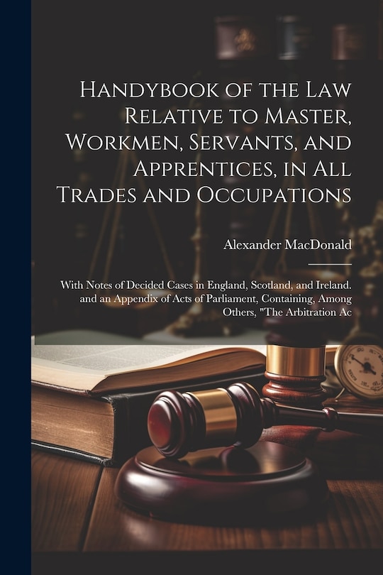 Front cover_Handybook of the Law Relative to Master, Workmen, Servants, and Apprentices, in All Trades and Occupations