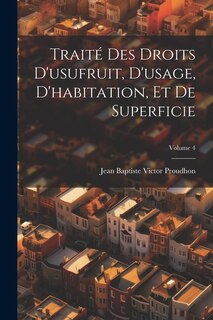 Front cover_Traité Des Droits D'usufruit, D'usage, D'habitation, Et De Superficie; Volume 4