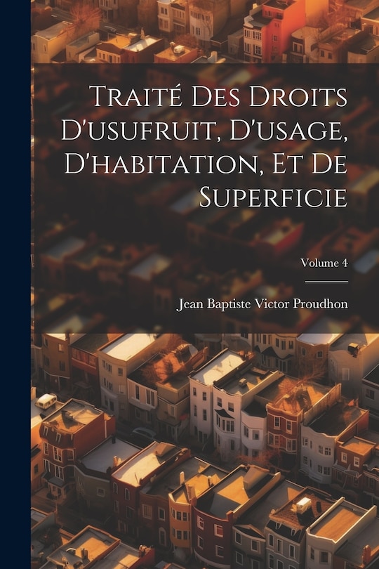 Front cover_Traité Des Droits D'usufruit, D'usage, D'habitation, Et De Superficie; Volume 4