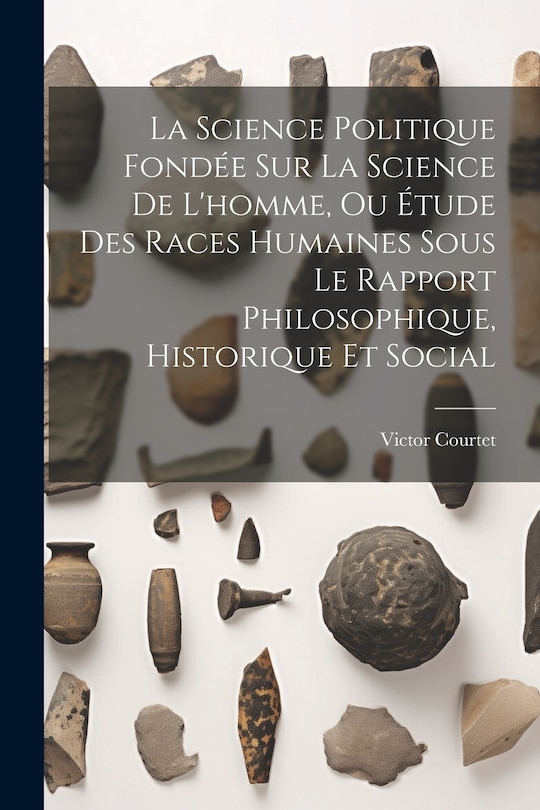 Front cover_La Science Politique Fondée Sur La Science De L'homme, Ou Étude Des Races Humaines Sous Le Rapport Philosophique, Historique Et Social