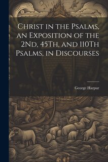 Couverture_Christ in the Psalms, an Exposition of the 2Nd, 45Th, and 110Th Psalms, in Discourses