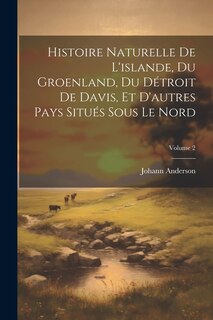 Front cover_Histoire Naturelle De L'islande, Du Groenland, Du Détroit De Davis, Et D'autres Pays Situés Sous Le Nord; Volume 2