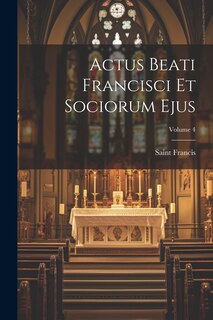 Couverture_Actus Beati Francisci Et Sociorum Ejus; Volume 4