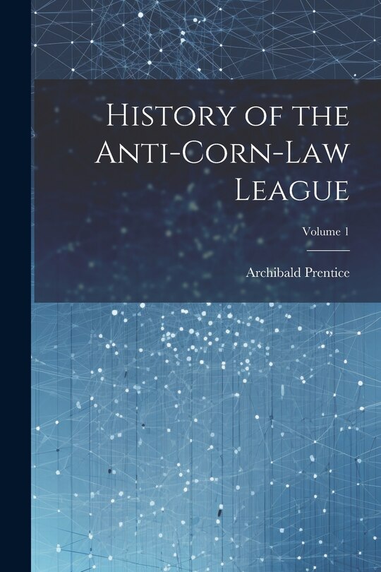 Couverture_History of the Anti-Corn-Law League; Volume 1