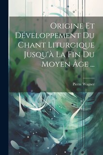 Front cover_Origine Et Développement Du Chant Liturgique Jusqu'à La Fin Du Moyen Âge ...