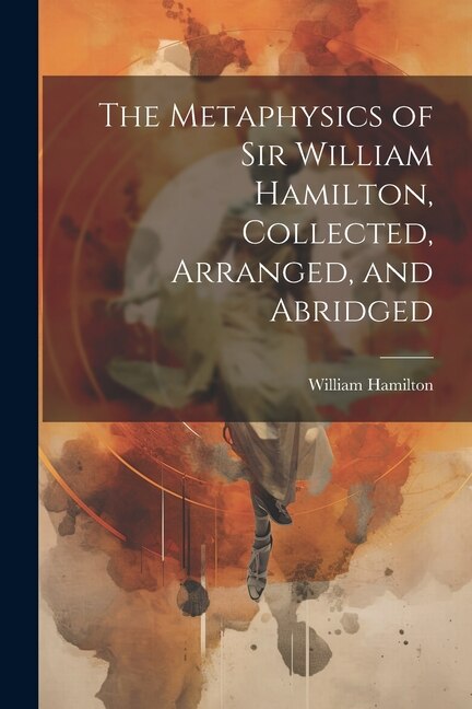 Couverture_The Metaphysics of Sir William Hamilton, Collected, Arranged, and Abridged