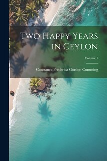 Front cover_Two Happy Years in Ceylon; Volume 1