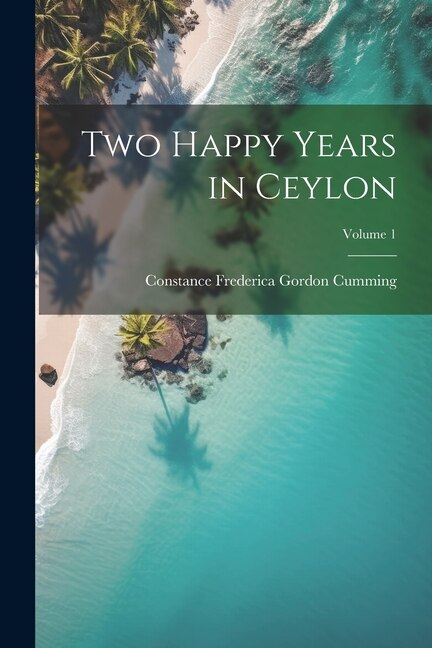 Front cover_Two Happy Years in Ceylon; Volume 1