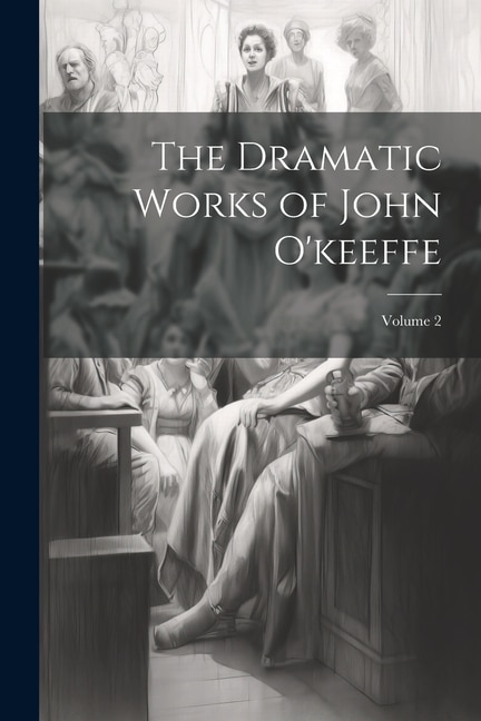 Couverture_The Dramatic Works of John O'keeffe; Volume 2