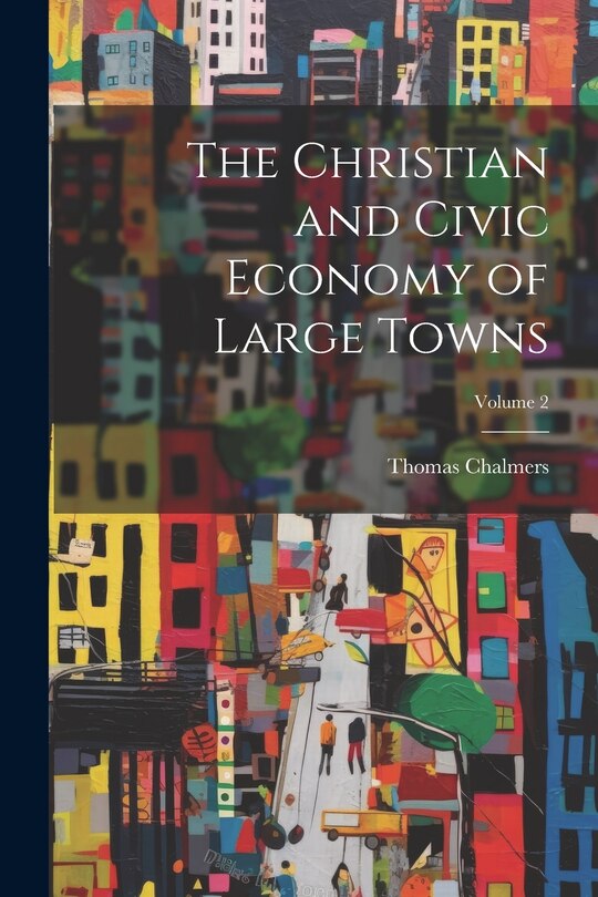 Front cover_The Christian and Civic Economy of Large Towns; Volume 2