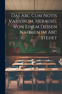 Couverture_Das Abc Cum Notis Variorum, Herausg. Von Einem Dessen Nahmen Im Abc Stehet