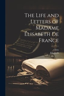 Front cover_The Life and Letters of Madame &Eacute;lisabeth De France