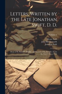 Letters, Written by the Late Jonathan Swift, D. D.: Dean of St. Patrick's, Dublin, and Several of His Friends: From the Year 1703 to 1740; Volume 2