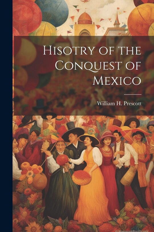 Front cover_Hisotry of the Conquest of Mexico