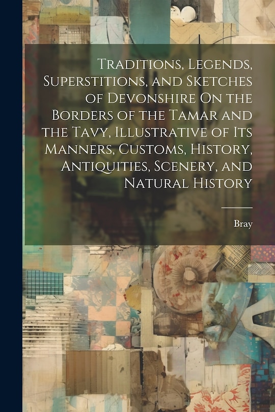 Front cover_Traditions, Legends, Superstitions, and Sketches of Devonshire On the Borders of the Tamar and the Tavy, Illustrative of Its Manners, Customs, History, Antiquities, Scenery, and Natural History