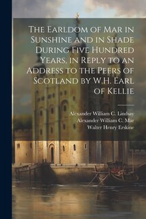 Front cover_The Earldom of Mar in Sunshine and in Shade During Five Hundred Years, in Reply to an Address to the Peers of Scotland by W.H. Earl of Kellie