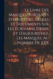 Couverture_Le Livre Des Masques, Portraits Symbolistes, Gloses Et Documents Sur Les Écrivains D'hier Et D'aujourd'hui, Les Masques, Au Nombre De XXX