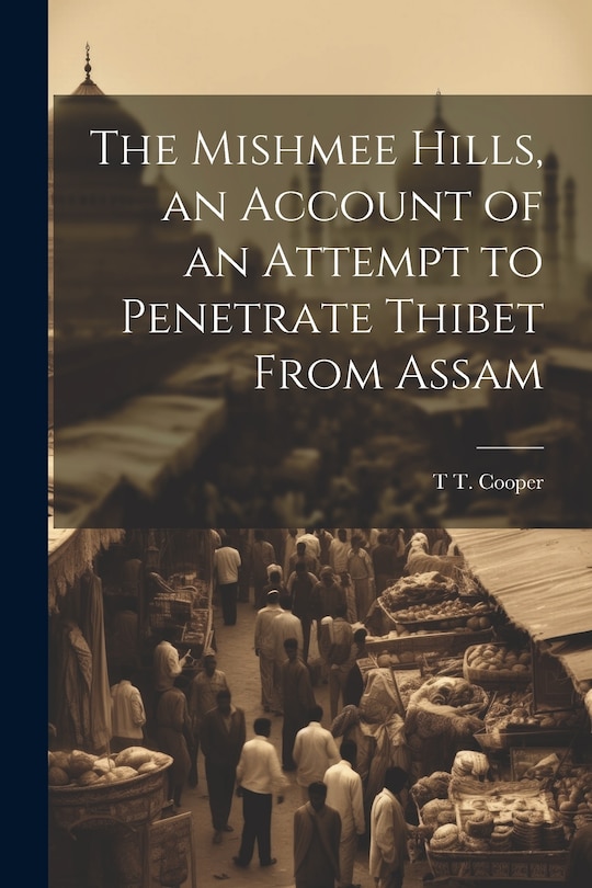 Front cover_The Mishmee Hills, an Account of an Attempt to Penetrate Thibet From Assam