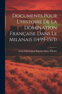 Front cover_Documents Pour L'histoire De La Domination Française Dans Le Milanais (1499-1513)