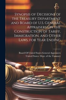 Couverture_Synopsis of Decisions of the Treasury Department and Board of U.S. General Appraisers On the Construction of Tariff, Immigration, and Other Laws, for Year Ending