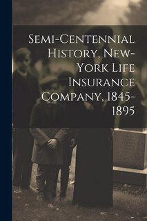 Semi-Centennial History, New-York Life Insurance Company, 1845-1895