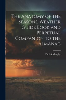 Couverture_The Anatomy of the Seasons, Weather Guide Book and Perpetual Companion to the Almanac