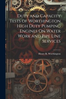 Front cover_Duty and Capacity Tests of Worthington High Duty Pumping Engines On Water Work and Pipe Line Services