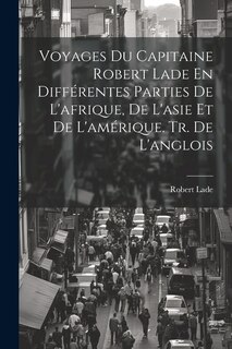 Couverture_Voyages Du Capitaine Robert Lade En Différentes Parties De L'afrique, De L'asie Et De L'amérique. Tr. De L'anglois