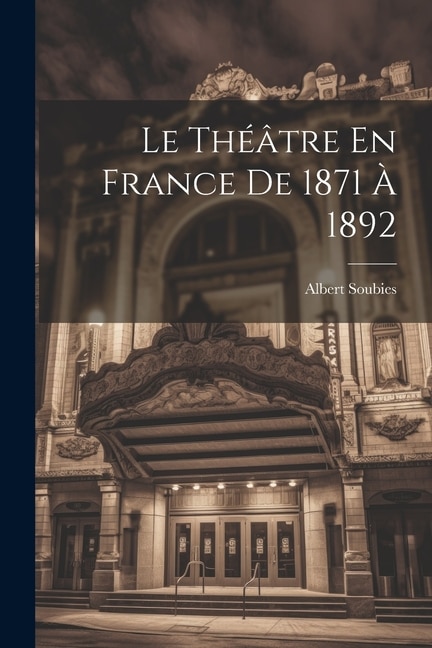 Couverture_Le Th&eacute;&acirc;tre En France De 1871 &Agrave; 1892