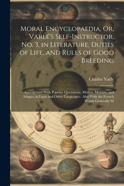 Front cover_Moral Encyclopaedia, Or, Varlé's Self-Instructor, No. 3, in Literature, Duties of Life, and Rules of Good Breeding