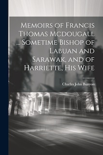 Front cover_Memoirs of Francis Thomas Mcdougall ... Sometime Bishop of Labuan and Sarawak, and of Harriette, His Wife