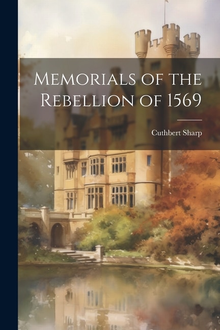 Memorials of the Rebellion of 1569