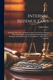 Internal Revenue Laws: Including Title Xxxv, and Other Portions of the Revised Statutes of the United States, As Amended, and Other Enactments, Relating to Internal Revenue, in Force March 4, 1879, With an Appendix