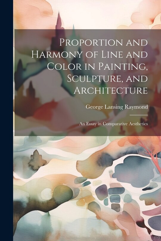 Couverture_Proportion and Harmony of Line and Color in Painting, Sculpture, and Architecture