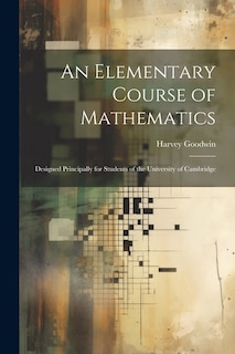 An Elementary Course of Mathematics: Designed Principally for Students of the University of Cambridge