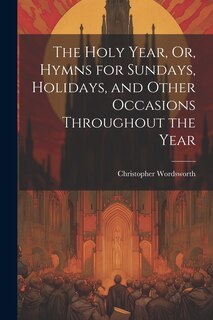 Couverture_The Holy Year, Or, Hymns for Sundays, Holidays, and Other Occasions Throughout the Year