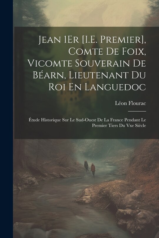 Front cover_Jean 1Er [I.E. Premier], Comte De Foix, Vicomte Souverain De Béarn, Lieutenant Du Roi En Languedoc