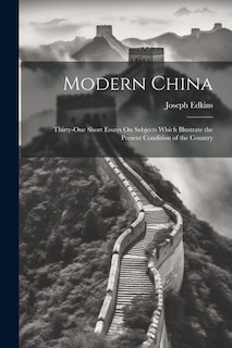 Modern China: Thirty-One Short Essays On Subjects Which Illustrate the Present Condition of the Country