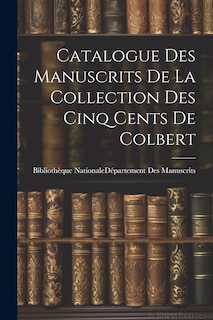 Couverture_Catalogue Des Manuscrits De La Collection Des Cinq Cents De Colbert