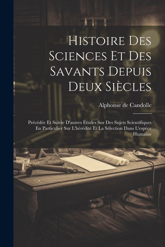 Couverture_Histoire Des Sciences Et Des Savants Depuis Deux Siècles