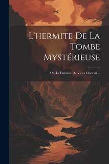 Couverture_L'hermite De La Tombe Mystérieuse; Ou, Le Fantome Du Vieux Chateau ...